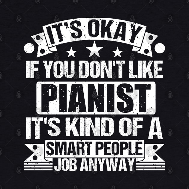 Pianist lover It's Okay If You Don't Like Pianist It's Kind Of A Smart People job Anyway by Benzii-shop 